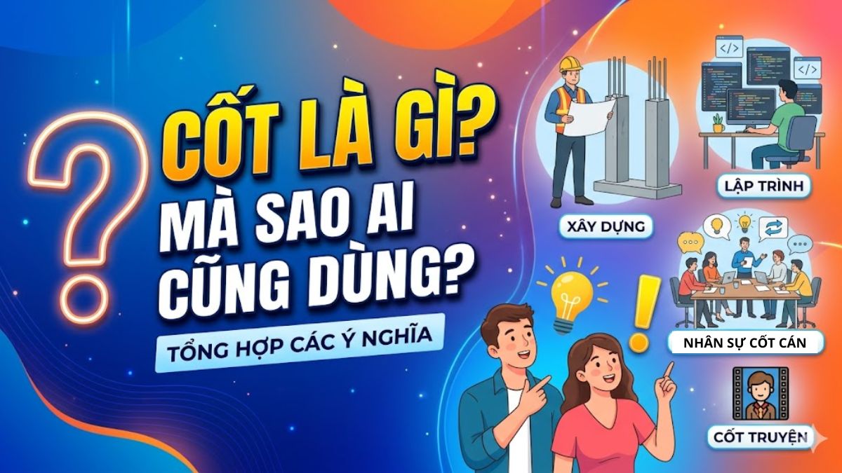 Cốt là gì mà sao ai cũng dùng? Tổng hợp các ý nghĩa